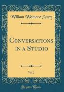 Conversations in a Studio, Vol. 2 (Classic Reprint) di William Wetmore Story edito da Forgotten Books