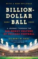Billion-Dollar Ball: A Journey Through the Big-Money Culture of College Football di Gilbert Gaul edito da Viking