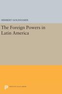 The Foreign Powers in Latin America di Herbert Goldhamer edito da Princeton University Press