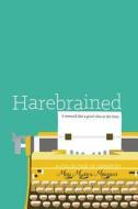 Harebrained: It Seemed Like a Good Idea at the Time di Meg Myers Morgan edito da Gem Publishing, LLC