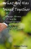 What God Has Joined Together: Marriage, Divorce, and the Gospel of Christ di Dr Micheal Somers Pardue Sr edito da Ed&d Books