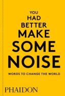 You Had Better Make Some Noise: Words to Change the World di Phaidon Editors edito da Phaidon Press Ltd