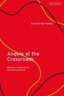 Angola At The Crossroads di Dr Rui Santos Verde edito da Bloomsbury Publishing Plc