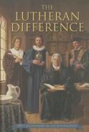The Lutheran Difference: An Explanation & Comparison of Christian Beliefs di Edward Engelbrecht edito da Concordia Publishing House