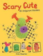 Scary Cute: 25 Amigurumi Monsters to Make di Annie Obaachan edito da Barron's Educational Series