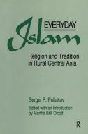 Everyday Islam: Religion and Tradition in Rural Central Asia: Religion and Tradition in Rural Central Asia di Sergei P. Poliakov, Martha Brill Olcott edito da ROUTLEDGE