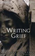 Writing Grief: Margaret Laurence and the Work of Mourning di Christian Riegel edito da UNIV OF MANITOBA