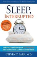 Sleep, Interrupted: A Physician Reveals the #1 Reason Why So Many of Us Are Sick and Tired di Steven y. Park MD, Steven Y. Park edito da Jodev Press, LLC