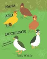 NANA AND THE DUCKLINGS: A RESCUE STORY di PATSY WHITTLE edito da LIGHTNING SOURCE UK LTD