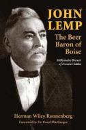 John Lemp: The Beer Baron of Boise: Millionaire Brewer of Frontier Idaho di Herman Wiley Ronnenberg edito da Heritage Witness Reflections Publishing