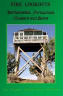 Fire Lookouts: Rattlesnakes, Porcupines, Cougars and Bears di La Vaughn Vanderburg Kemnow edito da Mountainswest Publishing