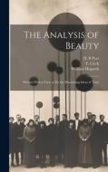 The Analysis of Beauty: Written With a View to Fix the Fluctuating Ideas of Taste di William Hogarth edito da LEGARE STREET PR