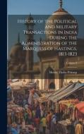 History of the Political and Military Transactions in India During the Administration of the Marquess of Hastings, 1813-1823; Volume 2 di Henry Thoby Prinsep edito da LEGARE STREET PR