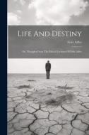 Life And Destiny: Or, Thoughts From The Ethical Lectures Of Felix Adler di Felix Adler edito da LEGARE STREET PR