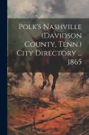 Polk's Nashville (Davidson County, Tenn.) City Directory ... 1865 di Anonymous edito da LEGARE STREET PR