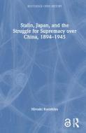 Stalin, Japan, And The Struggle For Supremacy Over China, 1894-1945 di Hiroaki Kuromiya edito da Taylor & Francis Ltd