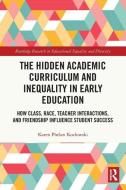 The Hidden Academic Curriculum And Inequality In Early Education di Karen Phelan Kozlowski edito da Taylor & Francis Ltd