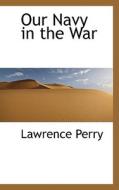 Our Navy In The War di Lawrence Perry edito da Bibliolife