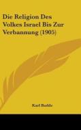 Die Religion Des Volkes Israel Bis Zur Verbannung (1905) di Karl Budde edito da Kessinger Publishing