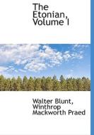 The Etonian, Volume I di Blunt Walter, Walter Blunt, Winthrop Mackworth Praed edito da Bibliolife