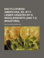 Encyclopaedia Americana, Ed. by F. Lieber Assisted by E. Wigglesworth (and T.G. Bradford). di Encyclopaedia Americana edito da Rarebooksclub.com
