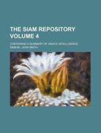 The Siam Repository Volume 4; Containing a Summary of Asiatic Intelligence di Samuel John Smith edito da Rarebooksclub.com