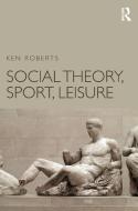 Social Theory, Sport, Leisure di Ken (University of Liverpool Roberts edito da Taylor & Francis Ltd