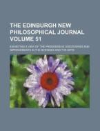 The Edinburgh New Philosophical Journal (51); Exhibiting A View Of The Progressive Discoveries And Improvements In The Sciences And The Arts di Unknown Author edito da General Books Llc
