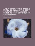 A New History Of The Grecian States, Fro di James Cooper edito da Rarebooksclub.com