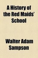 A History Of The Red Maids' School di Walter Adam Sampson edito da General Books Llc