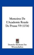 Memoires de L'Academie Royale de Prusse V9 (1774) di Ak Deutsche Akademie Der Wissenschaften, Deutsche Akademie Der Wissenschaften edito da Kessinger Publishing