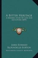 A Bitter Heritage: A Modern Story of Love and Adventure (1899) di John Bloundelle-Burton edito da Kessinger Publishing