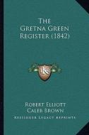 The Gretna Green Register (1842) di Robert Elliott edito da Kessinger Publishing