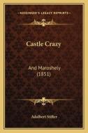 Castle Crazy: And Maroshely (1851) di Adalbert Stifter edito da Kessinger Publishing