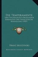 Die Temperamente: Ihre Psychologisch Begrundete Erkenntnis Und Padagogische Behandlung (1907) di Franz Muszynski edito da Kessinger Publishing