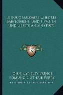 Le Bouc Emissaire Chez Les Babyloniens, Und Hymnen Und Gebete an Sin (1907) di John Dyneley Prince, Edmund Guthrie Perry edito da Kessinger Publishing