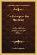 Die Principien Der Mechanik: Mathematische Untersuchungen (1901) di Leo Koenigsberger edito da Kessinger Publishing