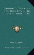 Elementi Di Geografia Dell' Italia Con Cenni Storici E Statistici (1860) di Amato Amati edito da Kessinger Publishing