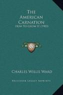 The American Carnation: How to Grow It (1903) di Charles Willis Ward edito da Kessinger Publishing