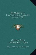 Alaska V12: Enchytaeids and Tubicolous Annelids (1904) di Gustavus A. Eisen, Katharine J. Bush edito da Kessinger Publishing