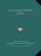 Le Cousin Du Roi (1857) di Philoxene Boyer, Theodore De Banville edito da Kessinger Publishing