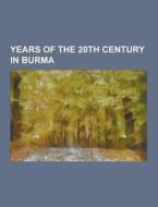 Years Of The 20th Century In Burma di Source Wikipedia edito da University-press.org