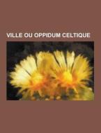 Ville Ou Oppidum Celtique di Source Wikipedia edito da University-press.org