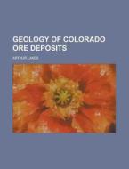Geology of Colorado Ore Deposits di Arthur Lakes edito da Rarebooksclub.com