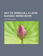 Key To Versiculi, A Latin Elegiac Verse Book di John Hardy Raven edito da General Books Llc