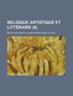 Belgique Artistique Et Litteraire (6); Revue Nationale Du Mouvement Intellectual di Livres Groupe edito da General Books Llc