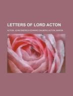 Letters of Lord Acton di John Emerich Edward Acton edito da Rarebooksclub.com