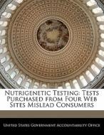 Nutrigenetic Testing: Tests Purchased From Four Web Sites Mislead Consumers edito da Bibliogov