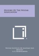 History of the Wistar Association di Wistar Institute of Anatomy and Biology edito da Literary Licensing, LLC