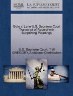 Goto V. Lane U.s. Supreme Court Transcript Of Record With Supporting Pleadings di T W Gregory, Additional Contributors edito da Gale Ecco, U.s. Supreme Court Records